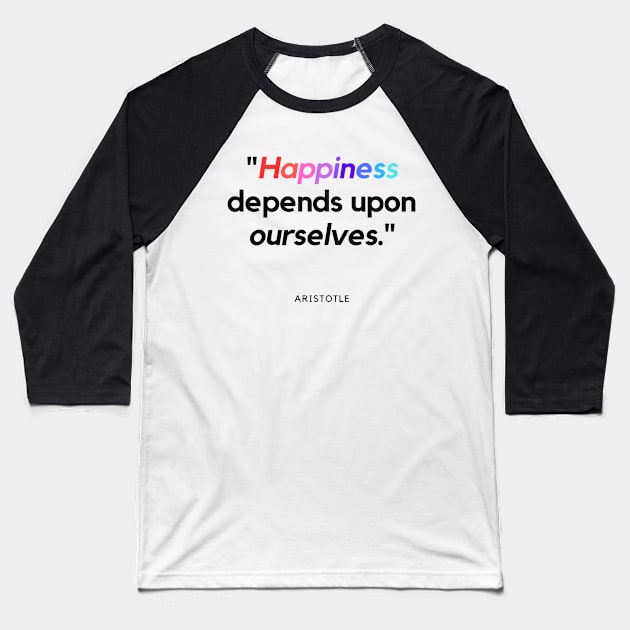 "Happiness depends upon ourselves." - Aristotle Inspirational Quote Baseball T-Shirt by InspiraPrints